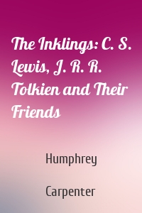 The Inklings: C. S. Lewis, J. R. R. Tolkien and Their Friends