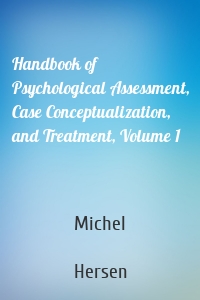 Handbook of Psychological Assessment, Case Conceptualization, and Treatment, Volume 1