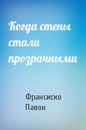 Обложка книги «Когда стены стали прозрачными» — Франсиско Павон