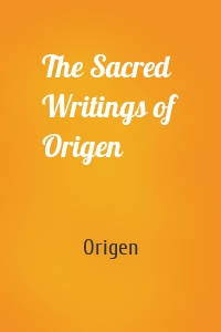 The Sacred Writings of Origen