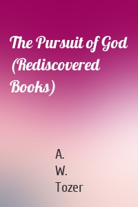 The Pursuit of God (Rediscovered Books)