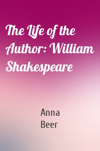 The Life of the Author: William Shakespeare