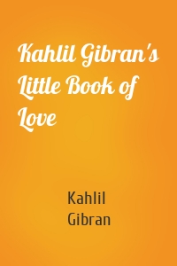 Kahlil Gibran's Little Book of Love