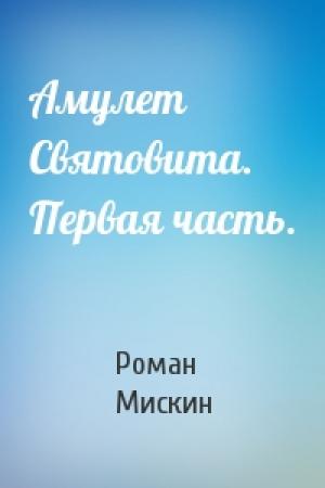 Обложка книги «Амулет Святовита. Первая часть.» — Роман Мискин