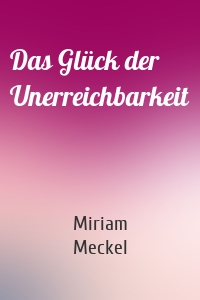 Das Glück der Unerreichbarkeit