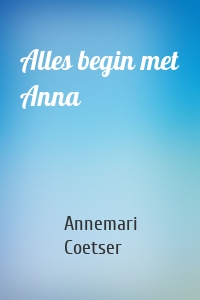 Alles begin met Anna