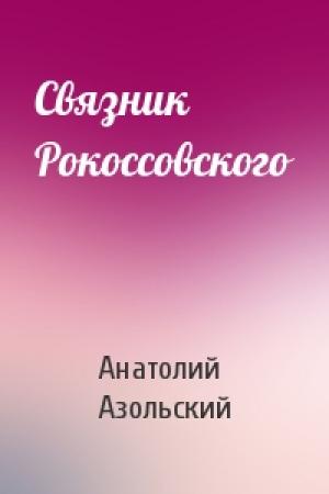 Обложка книги «Связник Рокоссовского» — Анатолий Азольский