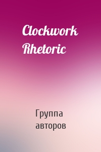 Clockwork Rhetoric
