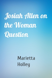 Josiah Allen on the Woman Question