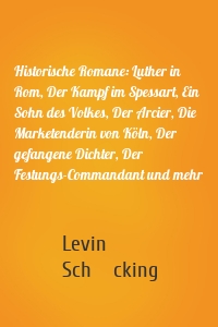 Historische Romane: Luther in Rom, Der Kampf im Spessart, Ein Sohn des Volkes, Der Arcier, Die Marketenderin von Köln, Der gefangene Dichter, Der Festungs-Commandant und mehr