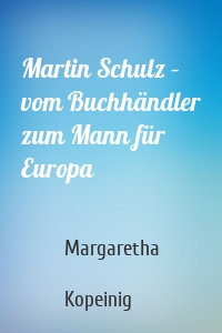 Martin Schulz – vom Buchhändler zum Mann für Europa