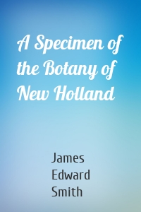A Specimen of the Botany of New Holland