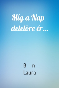 Míg a Nap delelõre ér…