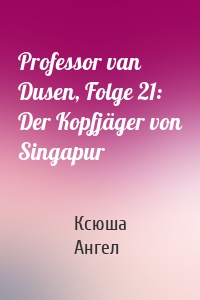 Professor van Dusen, Folge 21: Der Kopfjäger von Singapur