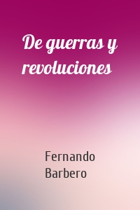 De guerras y revoluciones