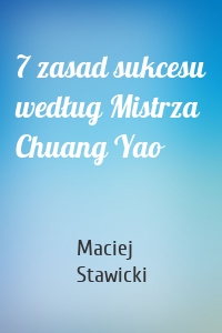 7 zasad sukcesu według Mistrza Chuang Yao