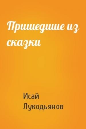 Обложка книги «Пришедшие из сказки» — Исай Лукодьянов