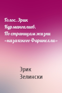 Голос. Эрик Курмангалиев. По страницам жизни «казахского Фаринелли»