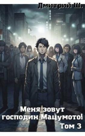 Обложка книги «Меня зовут господин Мацумото! Том 3 (СИ)» — Дмитрий Ш.