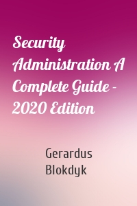 Security Administration A Complete Guide - 2020 Edition
