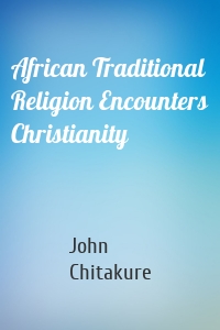 African Traditional Religion Encounters Christianity