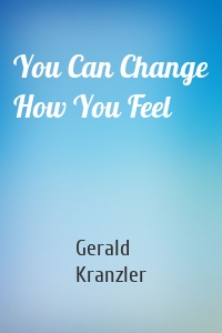 You Can Change How You Feel
