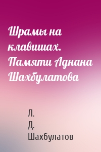 Шрамы на клавишах. Памяти Аднана Шахбулатова