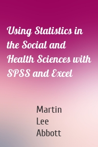 Using Statistics in the Social and Health Sciences with SPSS and Excel