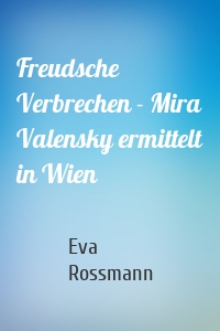 Freudsche Verbrechen - Mira Valensky ermittelt in Wien