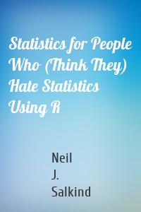 Statistics for People Who (Think They) Hate Statistics Using R