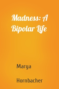 Madness: A Bipolar Life