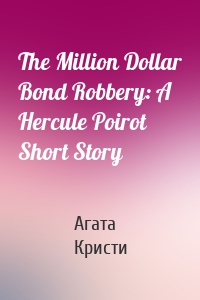 The Million Dollar Bond Robbery: A Hercule Poirot Short Story