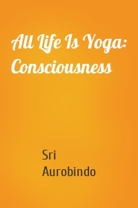 All Life Is Yoga: Consciousness
