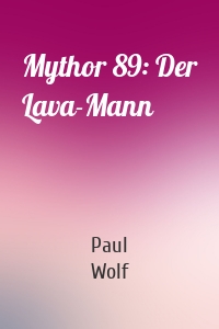 Mythor 89: Der Lava-Mann