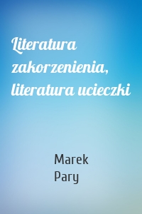 Literatura zakorzenienia, literatura ucieczki