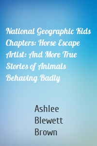 National Geographic Kids Chapters: Horse Escape Artist: And More True Stories of Animals Behaving Badly