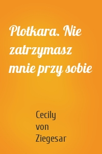Plotkara. Nie zatrzymasz mnie przy sobie