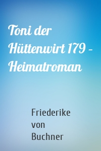 Toni der Hüttenwirt 179 – Heimatroman