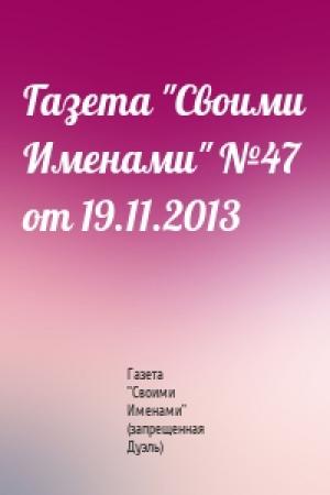 Обложка книги «Газета "Своими Именами" №47 от 19.11.2013» — Газета "Своими Именами" (запрещенная Дуэль)