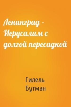 Обложка книги «Ленинград – Иерусалим с долгой пересадкой» — Гилель Бутман