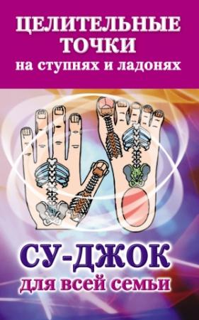 Обложка книги «Целительные точки на ступнях и ладонях. Су-джок для всей семьи» — Наталья Ольшевская