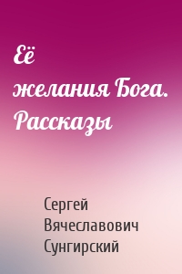 Её желания Бога. Рассказы