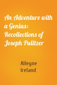 An Adventure with a Genius: Recollections of Joseph Pulitzer