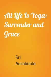 All Life Is Yoga: Surrender and Grace