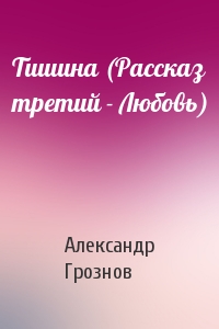 Тишина (Рассказ третий - Любовь)