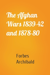 The Afghan Wars 1839-42 and 1878-80