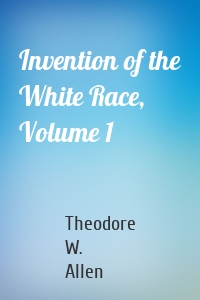 Invention of the White Race, Volume 1