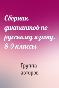 Сборник диктантов по русскому языку. 8–9 классы
