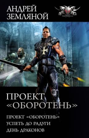 Обложка книги «Проект «Оборотень»: Проект «Оборотень». Успеть до радуги. День драконов» — Андрей Земляной