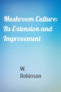 Mushroom Culture: Its Extension and Improvement